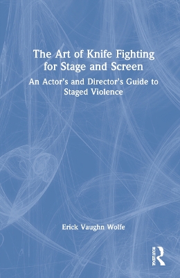 The Art of Knife Fighting for Stage and Screen: An Actor’s and Director’s Guide to Staged Violence book