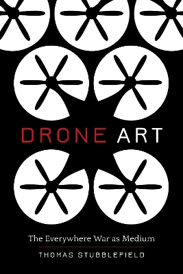 Drone Art: The Everywhere War as Medium by Thomas Stubblefield