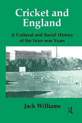 Cricket and England: A Cultural and Social History of Cricket in England between the Wars book