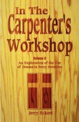 In the Carpenter's Workshop Volume 2: An Exploration of the Use of Drama in Story Sermons book