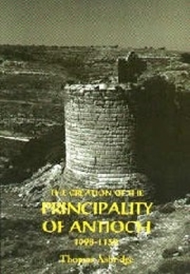 Creation of the Principality of Antioch, 1098-1130 book