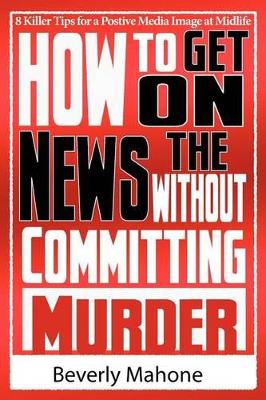 How to Get on the News without Committing Murder book