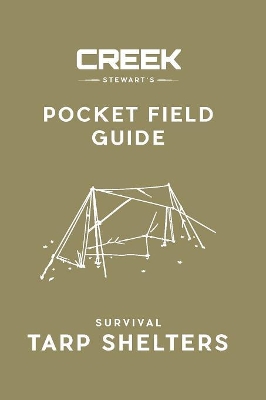 Pocket Field Guide: Survival Tarp Shelters by Creek Stewart