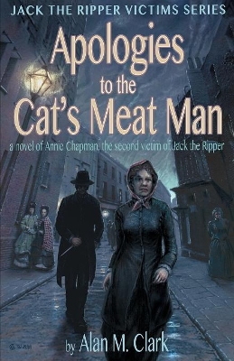 Apologies to the Cat's Meat Man: A Novel of Annie Chapman, the Second Victim of Jack the Ripper book