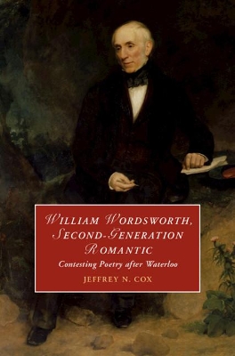 William Wordsworth, Second-Generation Romantic: Contesting Poetry after Waterloo book