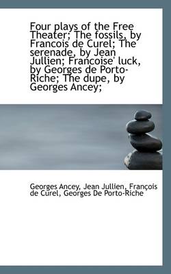 Four Plays of the Free Theater; The Fossils, by Francois de Curel; The Serenade, by Jean Jullien; Fr by Georges Ancey