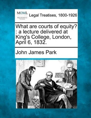 What Are Courts of Equity?: A Lecture Delivered at King's College, London, April 6, 1832. book