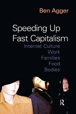 Speeding Up Fast Capitalism: Cultures, Jobs, Families, Schools, Bodies by Ben Agger