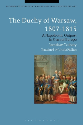 The Duchy of Warsaw, 1807-1815 by Jaroslaw Czubaty