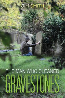 The Man who Cleaned Gravestones by Jim Smith