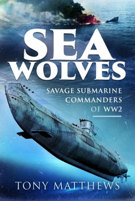 Sea Wolves: Savage Submarine Commanders of WW2 book