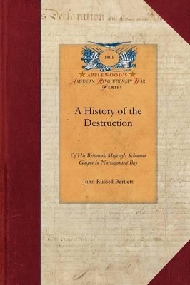 A History of the Destruction of His Brit: Accompanied by the Correspondence Connected Therewith; The Action of the General Assembly of Rhode Island Thereon, and the Official Journal of the Proceedings of the Commission of Inquiry Appointed by King George the Third, on the Same by John Bartlett