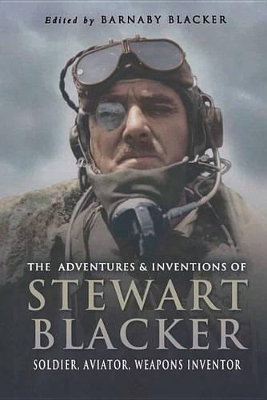 The The Adventures and Inventions of Stewart Blacker: Soldier, Aviator, Weapons Inventor by Barnaby Blacker