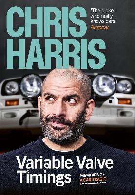 Variable Valve Timings: Memoirs of a car tragic by Chris Harris