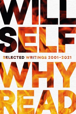 Why Read: Selected Writings 2001 – 2021 by Will Self