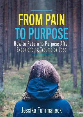 From Pain to Purpose: How to Return to Purpose After Experiencing Trauma or Loss book