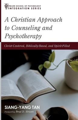 A Christian Approach to Counseling and Psychotherapy: Christ-Centered, Biblically-Based, and Spirit-Filled book