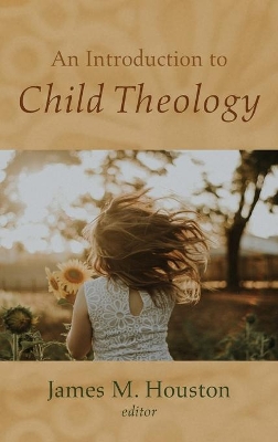 An Introduction to Child Theology by James M Houston