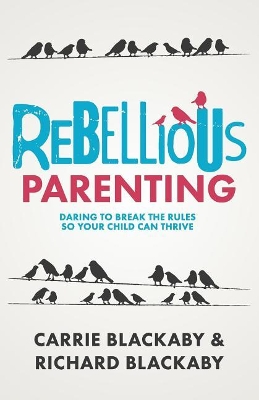 Rebellious Parenting: Daring To Break The Rules So Your Child Can Thrive book