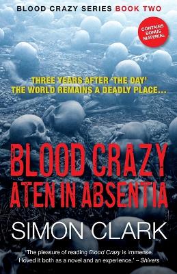 Blood Crazy Aten In Absentia: Three years after 'The Day', the world remains a deadly place... by Simon Clark