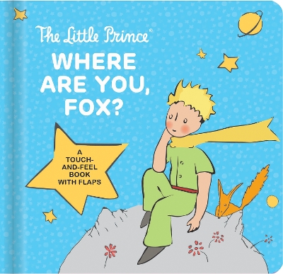 The Little Prince: Where Are You, Fox?: A Touch-And-Feel Board Book with Flaps by Antoine de Saint-Exupery