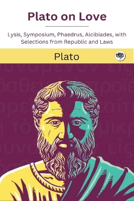 Plato on Love: Lysis, Symposium, Phaedrus, Alcibiades, with Selections from Republic and Laws (Grapevine edition) by Plato