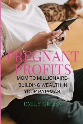 Pregnant Profits- Mom to Millionaire- Building Wealth in Your Pajamas book