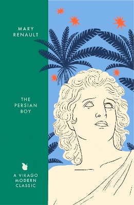 The Persian Boy: A Novel of Alexander the Great: A Virago Modern Classic by Mary Renault