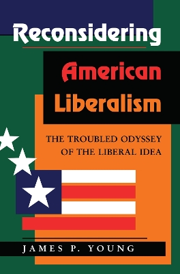 Reconsidering American Liberalism: The Troubled Odyssey Of The Liberal Idea book