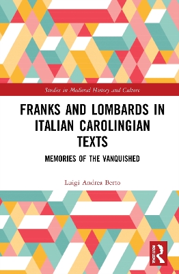 Franks and Lombards in Italian Carolingian Texts: Memories of the Vanquished by Luigi Andrea Berto