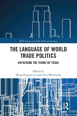 The Language of World Trade Politics: Unpacking the Terms of Trade by Klaus Dingwerth