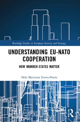 Understanding EU-NATO Cooperation: How Member-States Matter by Nele Marianne Ewers-Peters