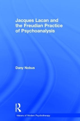 Jacques Lacan and the Freudian Practice of Psychoanalysis by Dany Nobus