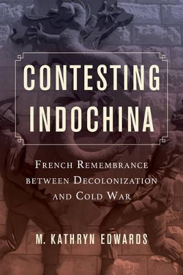 Contesting Indochina by M. Kathryn Edwards