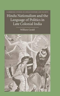 Hindu Nationalism and the Language of Politics in Late Colonial India by William Gould