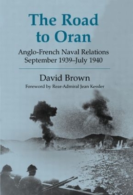 The The Road to Oran: Anglo-French Naval Relations, September 1939-July 1940 by David Brown