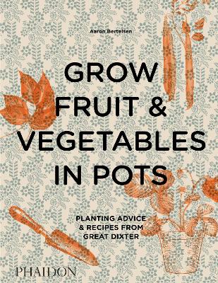 Grow Fruit & Vegetables in Pots: Planting Advice & Recipes from Great Dixter book
