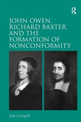 John Owen, Richard Baxter and the Formation of Nonconformity by Tim Cooper