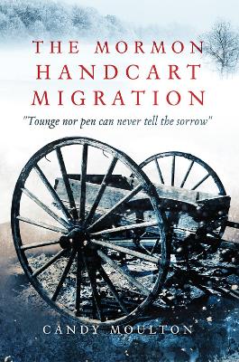 The Mormon Handcart Migration: Tounge nor pen can never tell the sorrow book