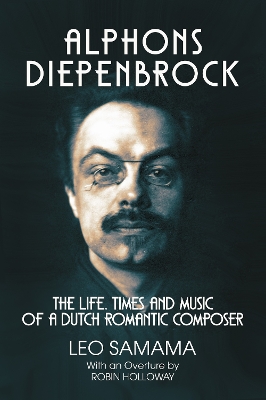 Alphons Diepenbrock: The Life, Times and Music of a Dutch Romantic Composer book