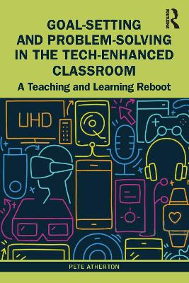 Goal-Setting and Problem-Solving in the Tech-Enhanced Classroom: A Teaching and Learning Reboot book