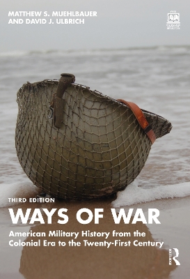 Ways of War: American Military History from the Colonial Era to the Twenty-First Century by Matthew S. Muehlbauer