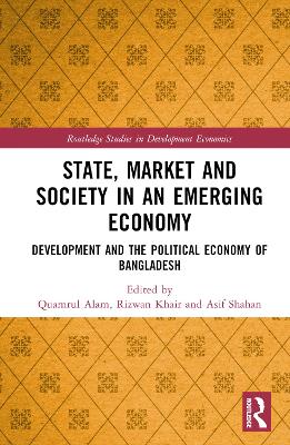 State, Market and Society in an Emerging Economy: Development and the Political Economy of Bangladesh book