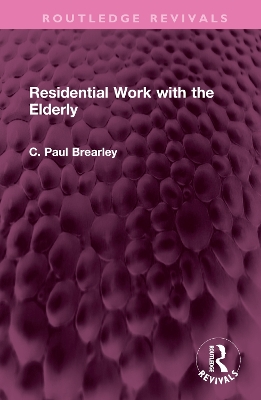 Residential Work with the Elderly by C Paul Brearley