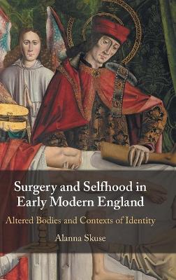 Surgery and Selfhood in Early Modern England by Alanna Skuse