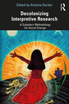 Decolonizing Interpretive Research: A Subaltern Methodology for Social Change by Antonia Darder