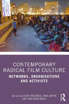 Contemporary Radical Film Culture: Networks, Organisations and Activists by Steve Presence