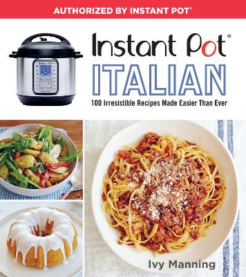 Instant Pot Italian: 100 Irresistible Recipes Made Easier Than Ever by Ivy Manning