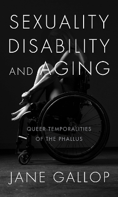 Sexuality, Disability, and Aging: Queer Temporalities of the Phallus book