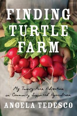 Finding Turtle Farm: My Twenty-Acre Adventure in Community-Supported Agriculture book